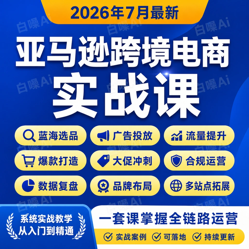 亚马逊跨境电商实战课蓝海选品广告投放大促冲刺品牌布局实操教学-聚财网创